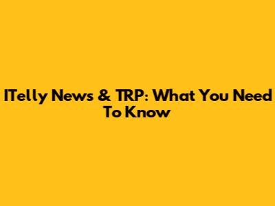 ITelly News & TRP: What You Need To Know