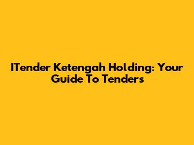ITender Ketengah Holding: Your Guide To Tenders