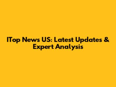 ITop News US: Latest Updates & Expert Analysis