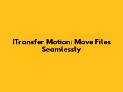 ITransfer Motion: Move Files Seamlessly
