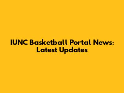 IUNC Basketball Portal News: Latest Updates