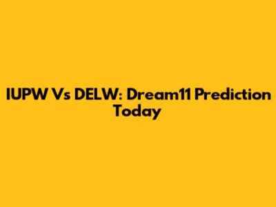 IUPW Vs DELW: Dream11 Prediction Today