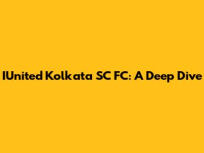 IUnited Kolkata SC FC: A Deep Dive