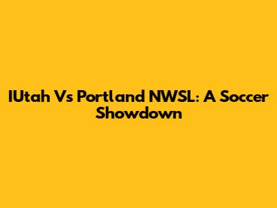 IUtah Vs Portland NWSL: A Soccer Showdown