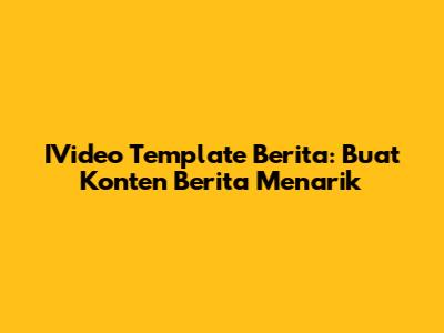 IVideo Template Berita: Buat Konten Berita Menarik