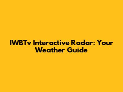 IWBTv Interactive Radar: Your Weather Guide