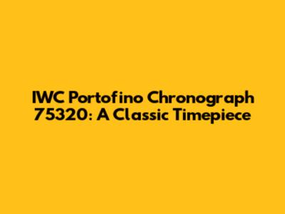 IWC Portofino Chronograph 75320: A Classic Timepiece