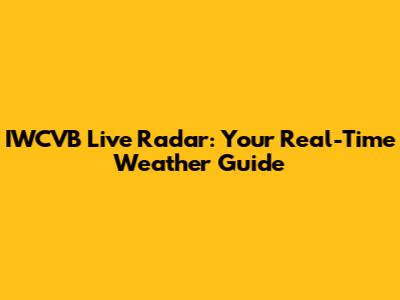 IWCVB Live Radar: Your Real-Time Weather Guide