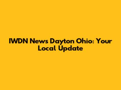 IWDN News Dayton Ohio: Your Local Update