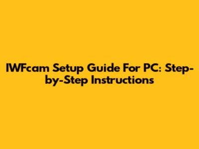 IWFcam Setup Guide For PC: Step-by-Step Instructions
