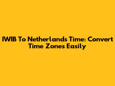 IWIB To Netherlands Time: Convert Time Zones Easily
