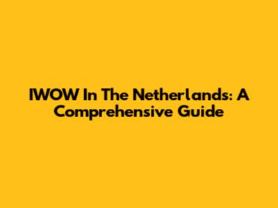 IWOW In The Netherlands: A Comprehensive Guide