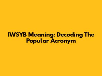 IWSYB Meaning: Decoding The Popular Acronym
