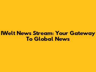 IWelt News Stream: Your Gateway To Global News