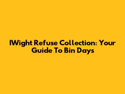 IWight Refuse Collection: Your Guide To Bin Days