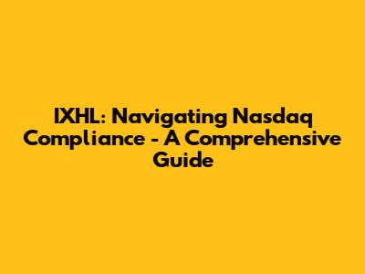 IXHL: Navigating Nasdaq Compliance - A Comprehensive Guide