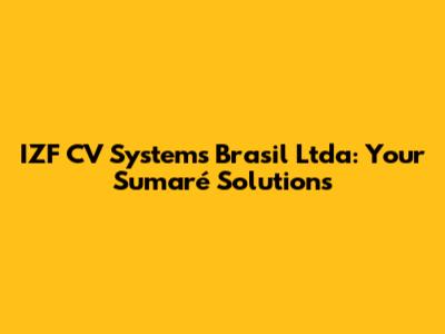 IZF CV Systems Brasil Ltda: Your Sumaré Solutions