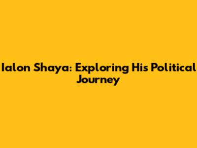 Ialon Shaya: Exploring His Political Journey