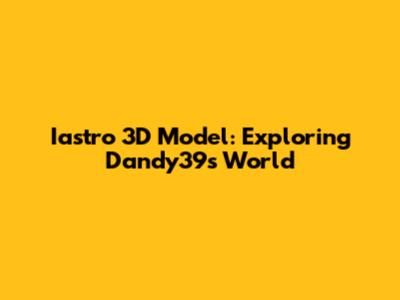 Iastro 3D Model: Exploring Dandy39's World