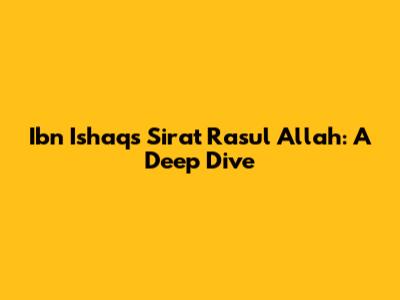 Ibn Ishaq's Sirat Rasul Allah: A Deep Dive