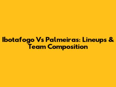 Ibotafogo Vs Palmeiras: Lineups & Team Composition