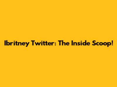 Ibritney Twitter: The Inside Scoop!