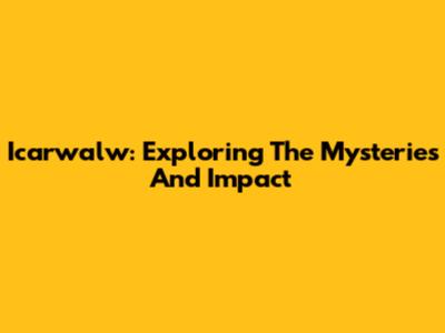 Icarwalw: Exploring The Mysteries And Impact