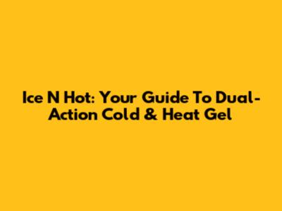 Ice N Hot: Your Guide To Dual-Action Cold & Heat Gel