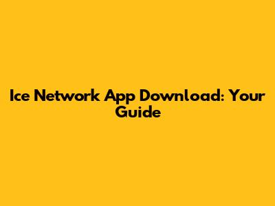 Ice Network App Download: Your Guide