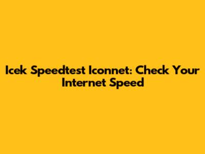 Icek Speedtest Iconnet: Check Your Internet Speed