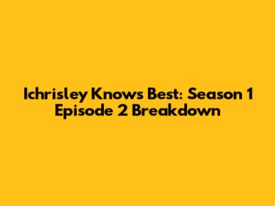 Ichrisley Knows Best: Season 1 Episode 2 Breakdown