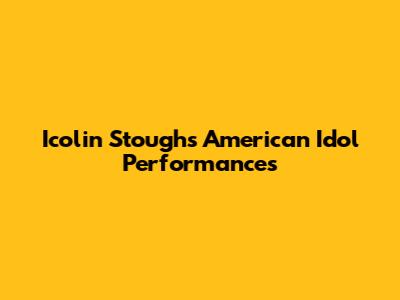 Icolin Stough's American Idol Performances