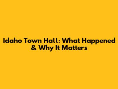 Idaho Town Hall: What Happened & Why It Matters