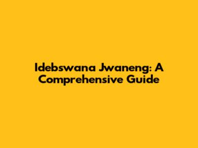 Idebswana Jwaneng: A Comprehensive Guide