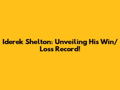 Iderek Shelton: Unveiling His Win/Loss Record!