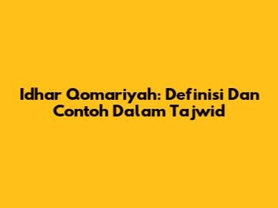 Idhar Qomariyah: Definisi Dan Contoh Dalam Tajwid