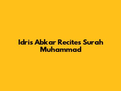Idris Abkar Recites Surah Muhammad