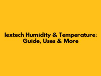 Iextech Humidity & Temperature: Guide, Uses & More
