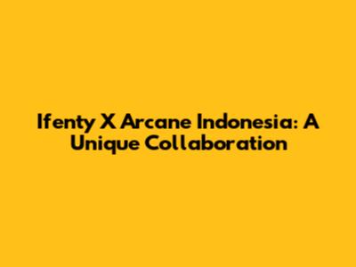Ifenty X Arcane Indonesia: A Unique Collaboration
