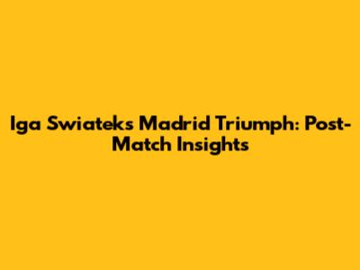 Iga Swiatek's Madrid Triumph: Post-Match Insights
