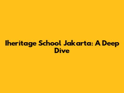 Iheritage School Jakarta: A Deep Dive