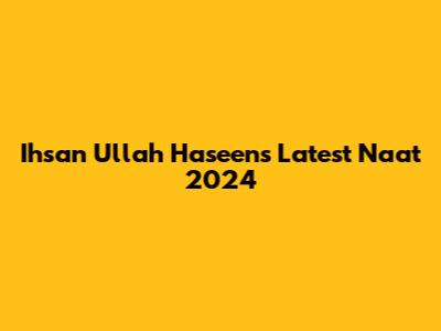 Ihsan Ullah Haseen's Latest Naat 2024