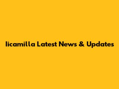 Iicamilla Latest News & Updates