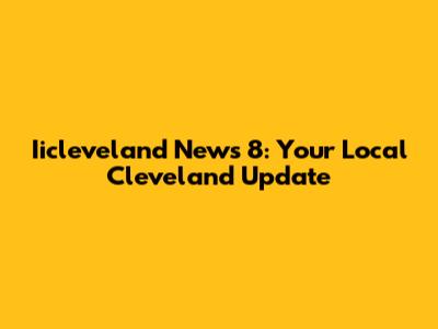 Iicleveland News 8: Your Local Cleveland Update