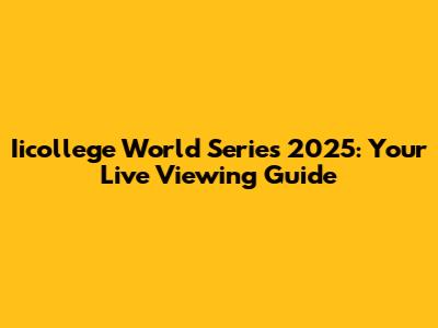 Iicollege World Series 2025: Your Live Viewing Guide