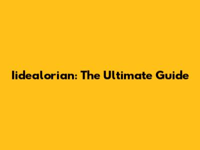 Iidealorian: The Ultimate Guide