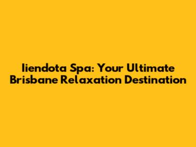 Iiendota Spa: Your Ultimate Brisbane Relaxation Destination
