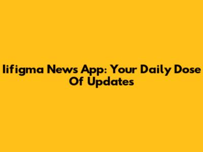Iifigma News App: Your Daily Dose Of Updates