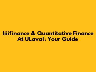 Iiiifinance & Quantitative Finance At ULaval: Your Guide