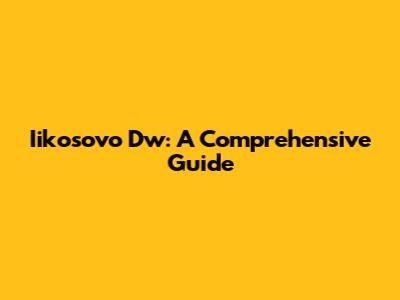 Iikosovo Dw: A Comprehensive Guide